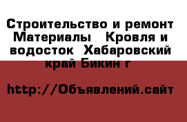 Строительство и ремонт Материалы - Кровля и водосток. Хабаровский край,Бикин г.